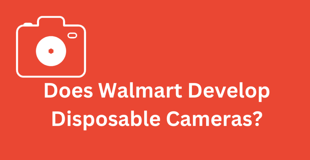 Does Walmart Develop Disposable Cameras? 