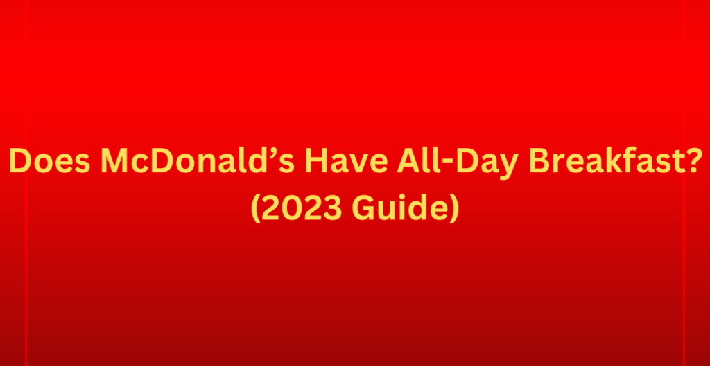 Does McDonald’s Have All-Day Breakfast? 