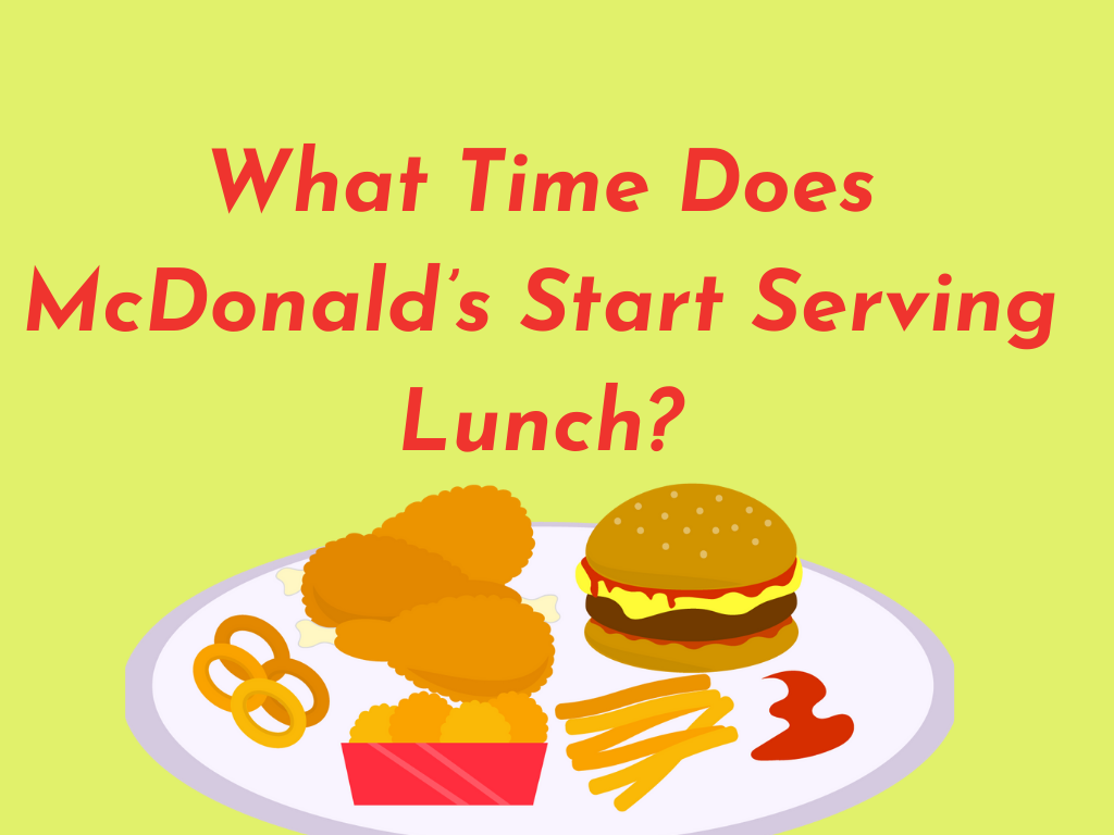 What Time Does McDonald’s Start Serving Lunch?