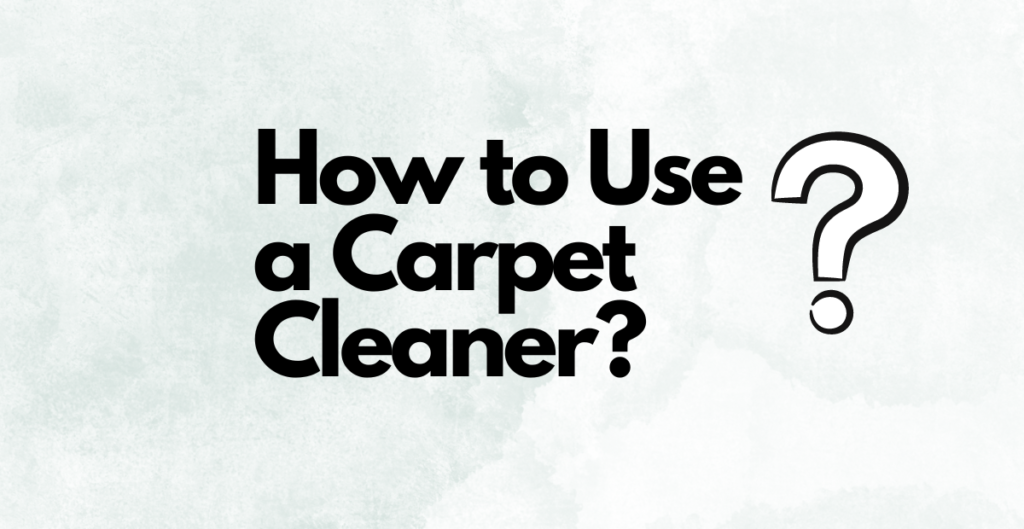 How to Use a Carpet Cleaner? 