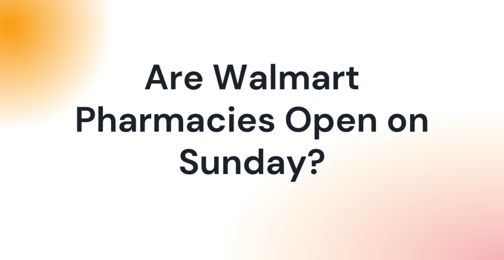 Are Walmart Pharmacies Open on Sunday? 