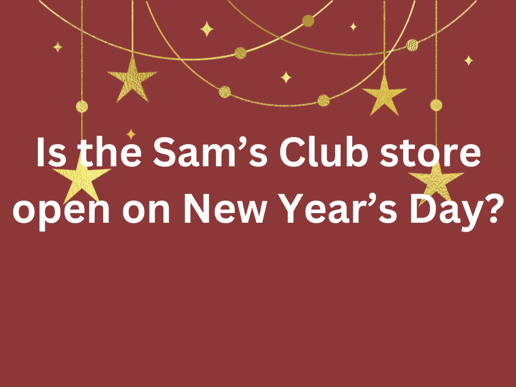 Is the Sam’s Club store open on New Year’s Day? 
