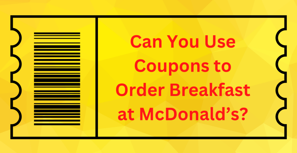  
Can You Use Coupons to Order Breakfast at McDonald’s? 