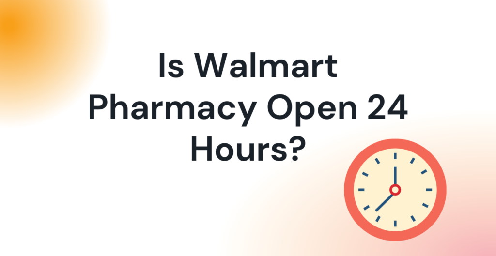 Is Walmart Pharmacy Open 24 Hours? 