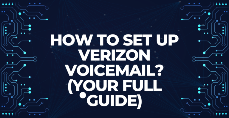 How to Set Up Verizon Voicemail? (Your Full Guide) 