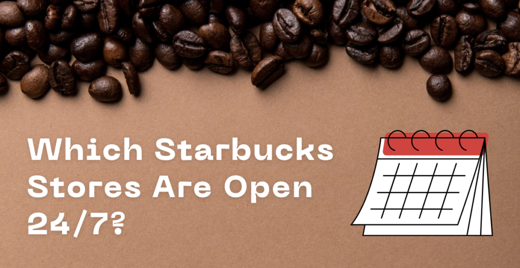 Is Starbucks Open 24 Hours? (What Times Does Starbucks Close?) 