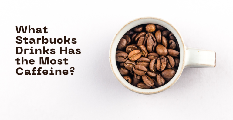 What Starbucks Drink Has The Most Caffeine?  
