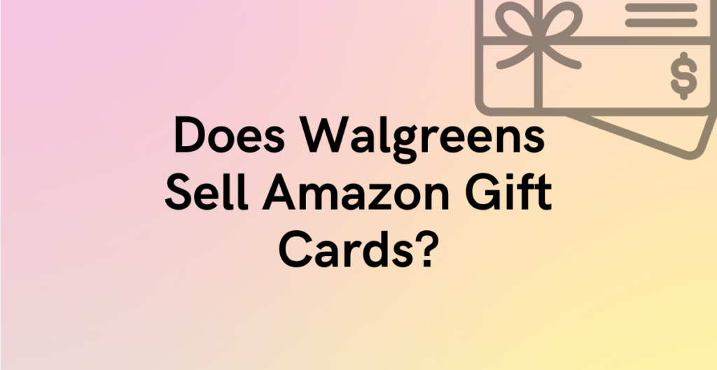Does Walgreens Sell Amazon Gift Cards? 