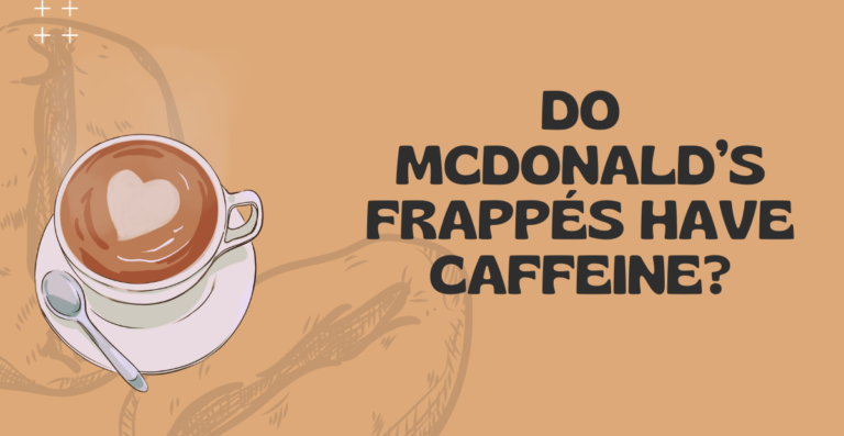 Do McDonald’s Frappés Have Caffeine? 