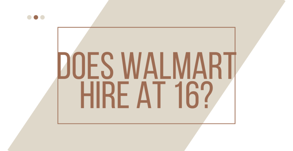 Does Walmart Hire At 16? (Everything You Need to Know) 