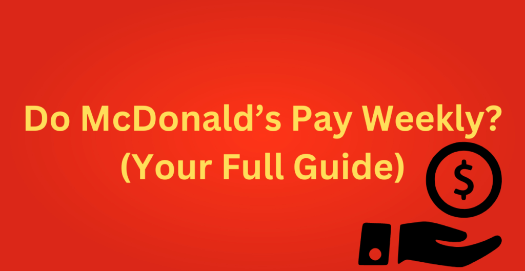Do McDonald’s Pay Weekly? 