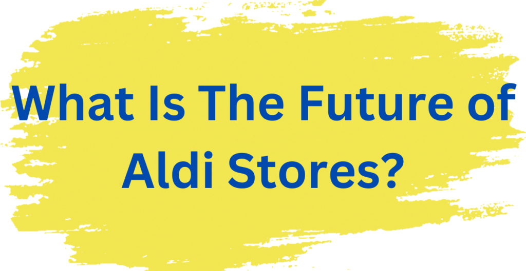 What Is The Future of Aldi Stores? 