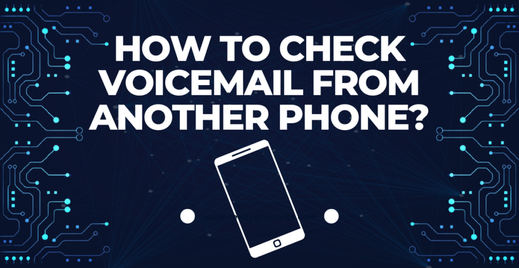 How to Check Voicemail from Another Phone? 