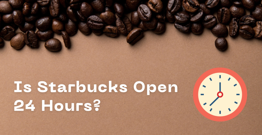 Is Starbucks Open 24 Hours? 