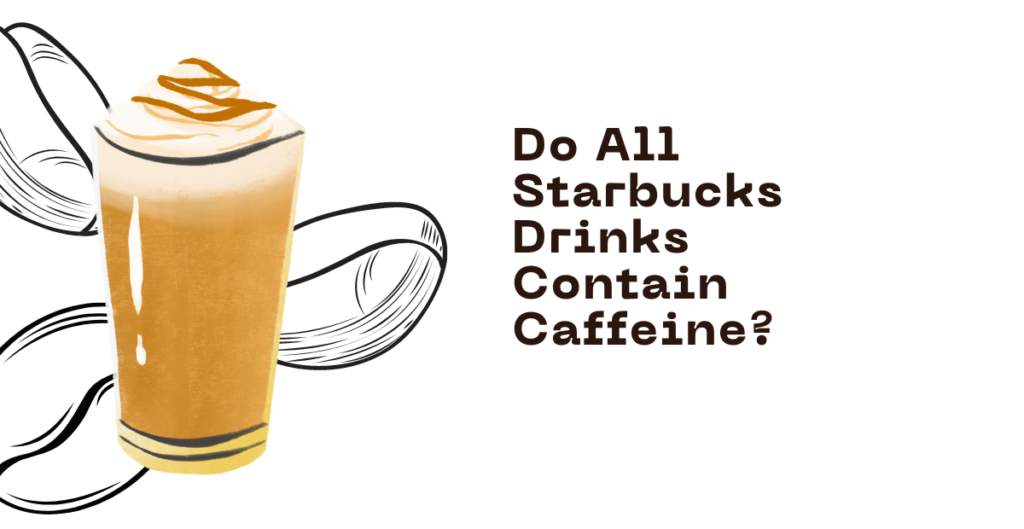 Do All Starbucks Drinks Contain Caffeine? 