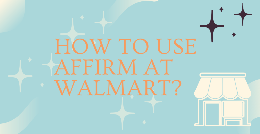 How to Use Affirm At Walmart? 