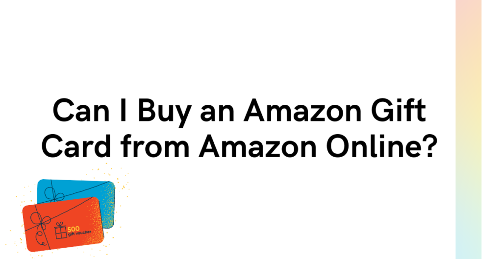 Can I Buy an Amazon Gift Card from Amazon Online? 