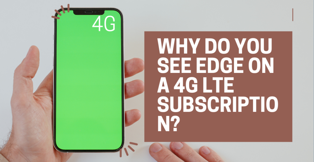 Why Do You See EDGE on a 4G LTE Subscription? 