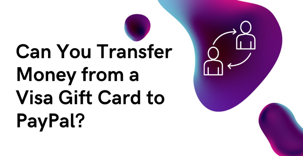 Can You Transfer Money from a Visa Gift Card to PayPal? 