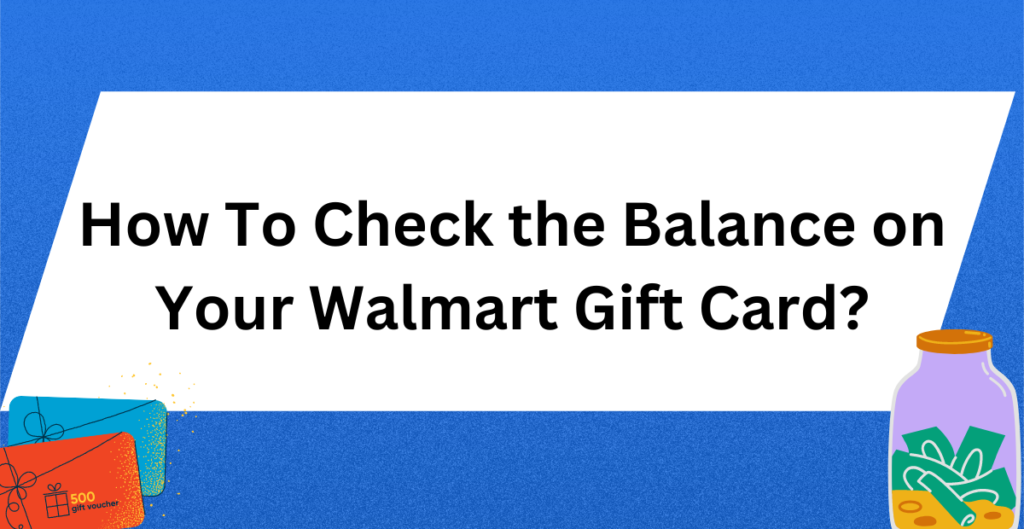 How To Check the Balance on Your Walmart Gift Card? 