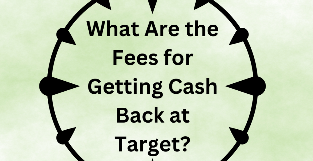 What Are the Fees for Getting Cash Back at Target? 