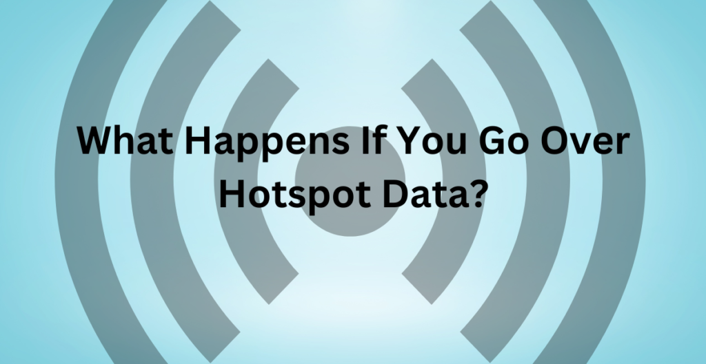 What Happens If You Go Over Hotspot Data? 