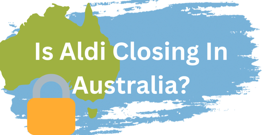 Is Aldi Closing In Australia? 