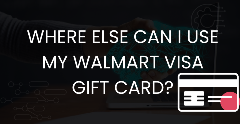  Where Else Can I Use My Walmart Visa Gift Card? 