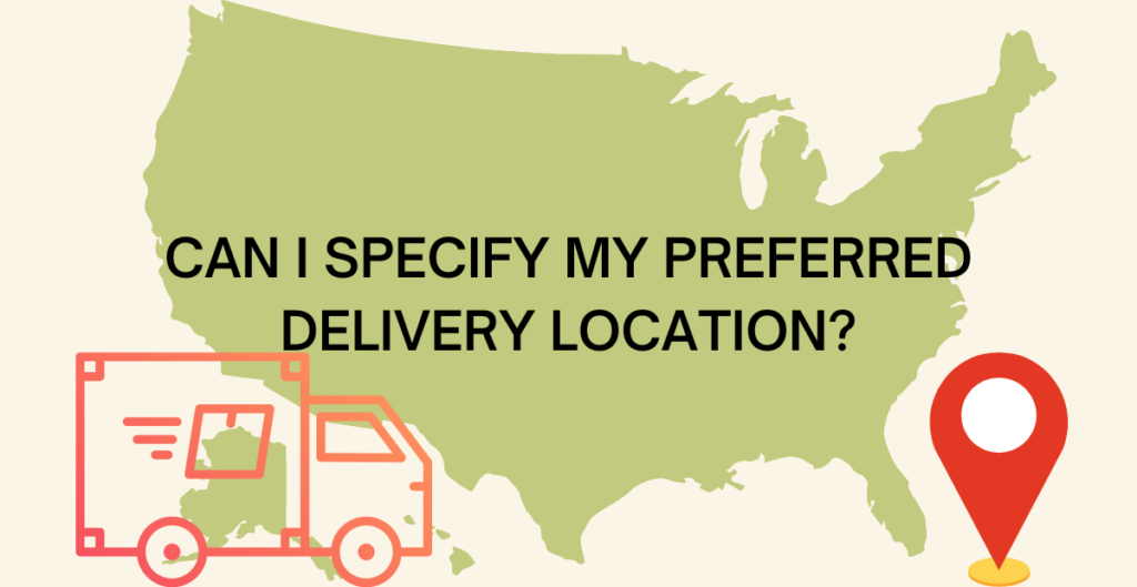 Can I Specify My Preferred Delivery Location? 