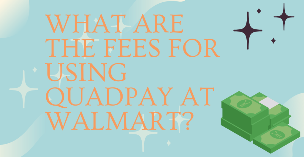 What Are the Fees for Using Quadpay at Walmart? 