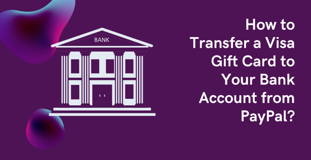 How to Transfer a Visa Gift Card to Your Bank Account from PayPal? 