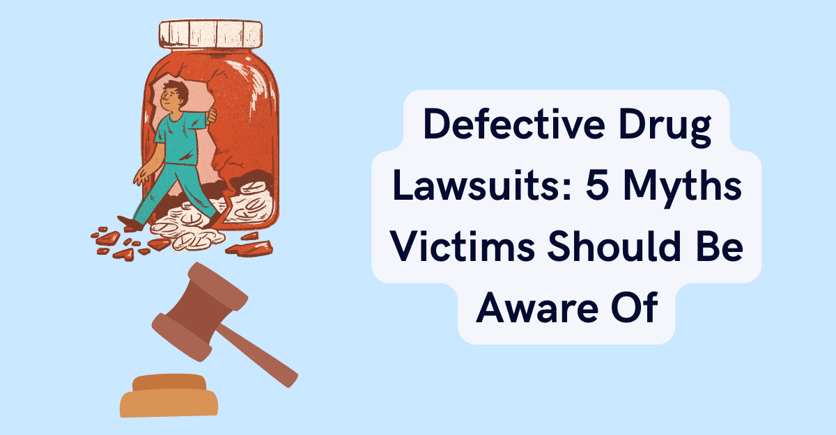 Defective Drug Lawsuits: 5 Myths Victims Should Be Aware Of