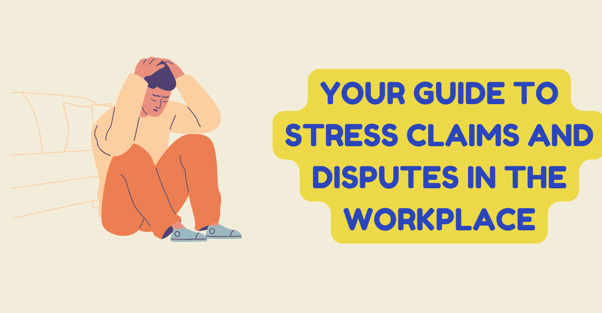 Your Guide to Stress Claims and Disputes in the Workplace