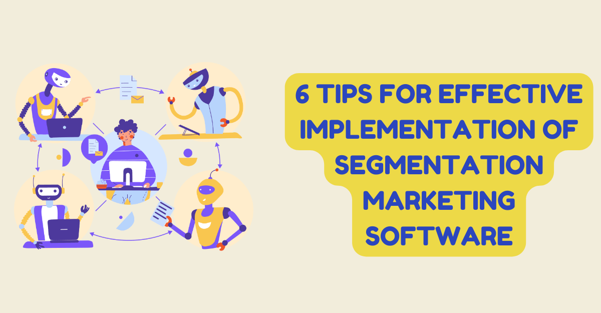 6 Tips for Effective Implementation of Segmentation Marketing Software