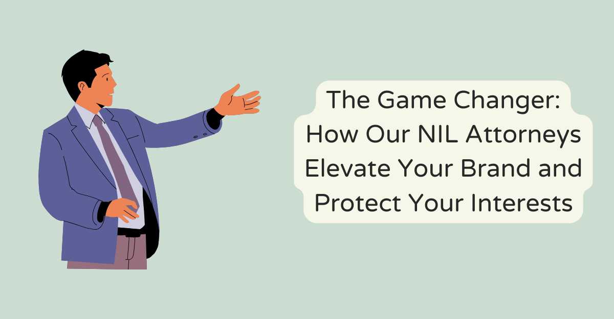 The Game Changer: How Our NIL Attorneys Elevate Your Brand and Protect Your Interests