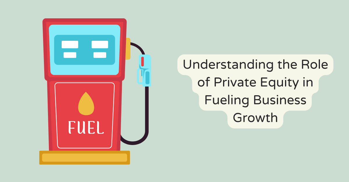 Understanding the Role of Private Equity in Fueling Business Growth