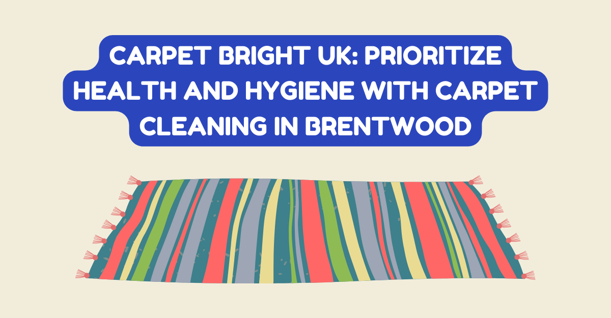 Carpet Bright UK: Prioritize Health and Hygiene with Carpet Cleaning in Brentwood