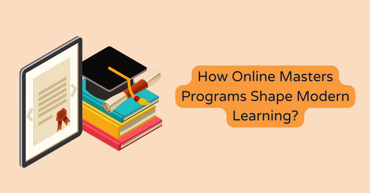How Online Masters Programs Shape Modern Learning?