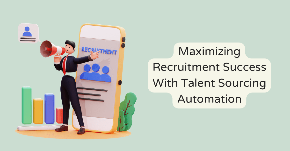 Maximizing Recruitment Success With Talent Sourcing Automation