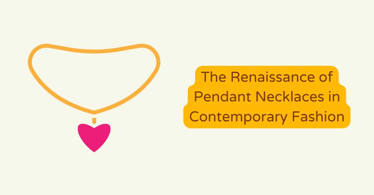 The Renaissance of Pendant Necklaces in Contemporary Fashion