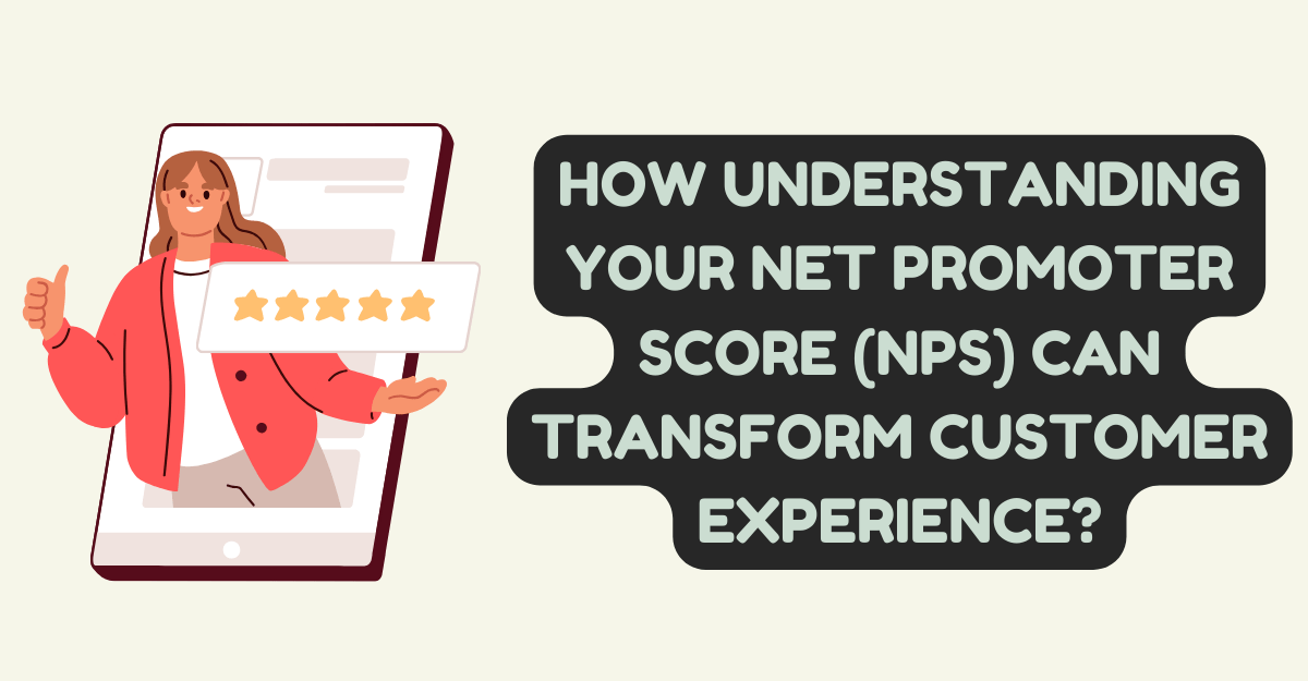 How Understanding Your Net Promoter Score (NPS) Can Transform Customer Experience?