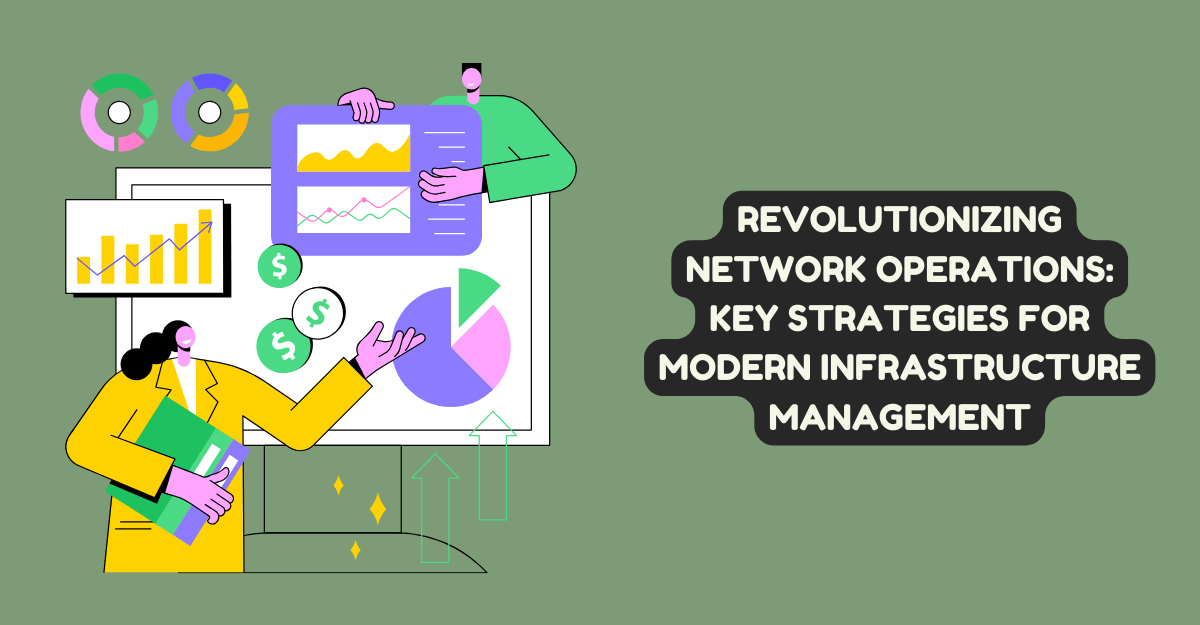 Revolutionizing Network Operations: Key Strategies for Modern Infrastructure Management